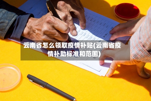 云南省怎么领取疫情补贴(云南省疫情补助标准和范围)