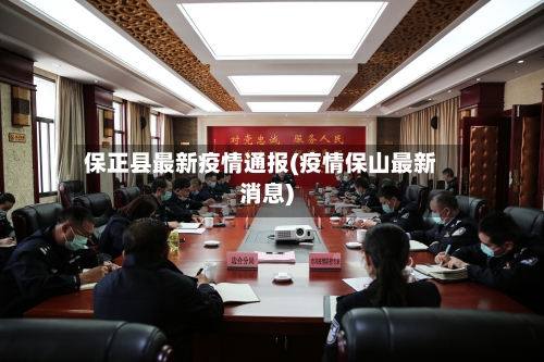 保正县最新疫情通报(疫情保山最新消息)