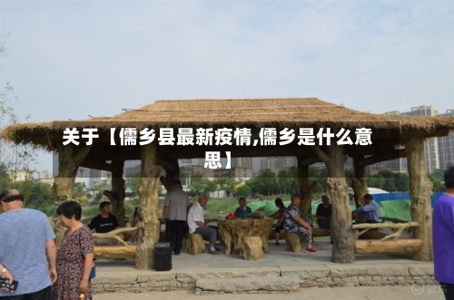 关于【儒乡县最新疫情,儒乡是什么意思】
