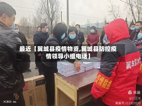 最近【翼城县疫情物资,翼城县防控疫情领导小组电话】