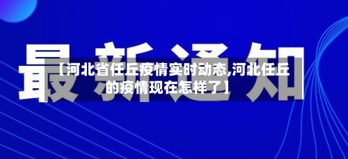【河北省任丘疫情实时动态,河北任丘的疫情现在怎样了】