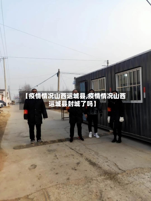 【疫情情况山西运城县,疫情情况山西运城县封城了吗】-第2张图片