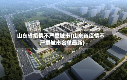 山东省疫情不严重城市(山东省疫情不严重城市名单最新)-第2张图片