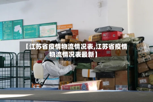 【江苏省疫情物流情况表,江苏省疫情物流情况表最新】