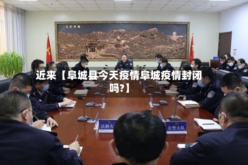 近来【阜城县今天疫情阜城疫情封闭吗?】