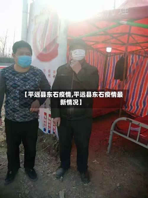 【平远县东石疫情,平远县东石疫情最新情况】-第2张图片