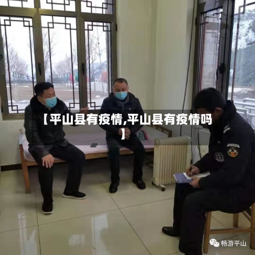 【平山县有疫情,平山县有疫情吗】-第2张图片