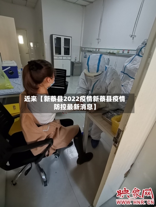近来【新蔡县2022疫情新蔡县疫情防控最新消息】