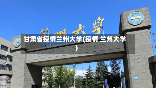 甘肃省疫情兰州大学(疫情 兰州大学)