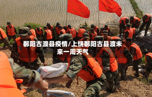 鄱阳古渡县疫情/上饶鄱阳古县渡未来一周天气-第2张图片