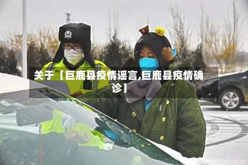 关于【巨鹿县疫情谣言,巨鹿县疫情确诊】-第3张图片