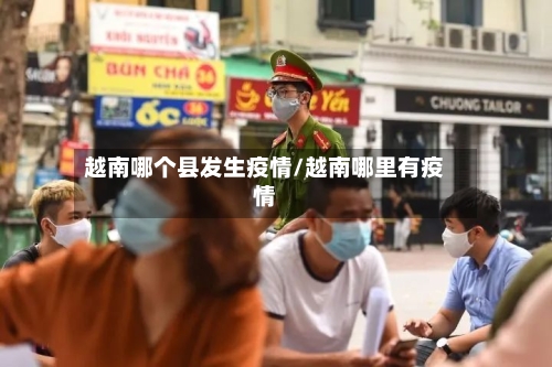 越南哪个县发生疫情/越南哪里有疫情