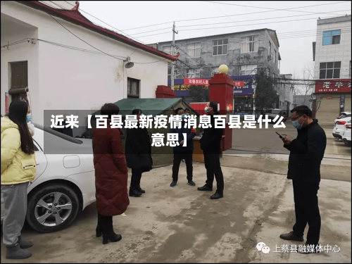 近来【百县最新疫情消息百县是什么意思】