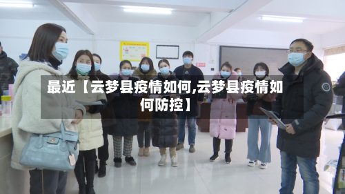 最近【云梦县疫情如何,云梦县疫情如何防控】