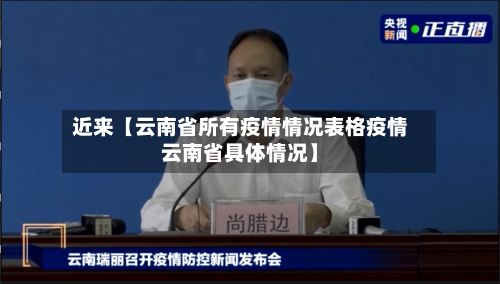 近来【云南省所有疫情情况表格疫情云南省具体情况】
