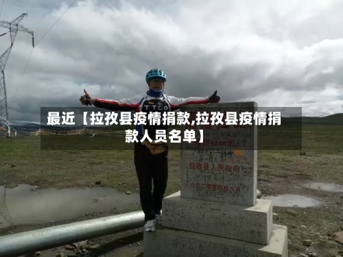 最近【拉孜县疫情捐款,拉孜县疫情捐款人员名单】