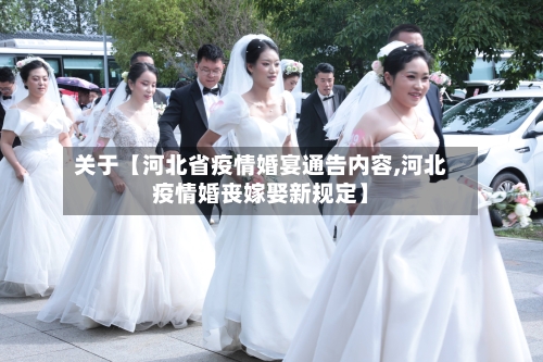 关于【河北省疫情婚宴通告内容,河北疫情婚丧嫁娶新规定】