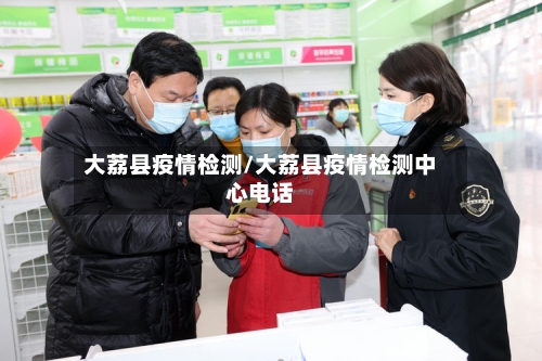 大荔县疫情检测/大荔县疫情检测中心电话