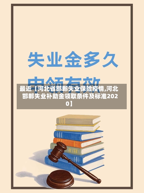 最近【河北省邯郸失业保险疫情,河北邯郸失业补助金领取条件及标准2020】-第3张图片