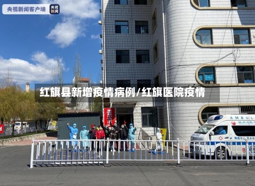 红旗县新增疫情病例/红旗医院疫情