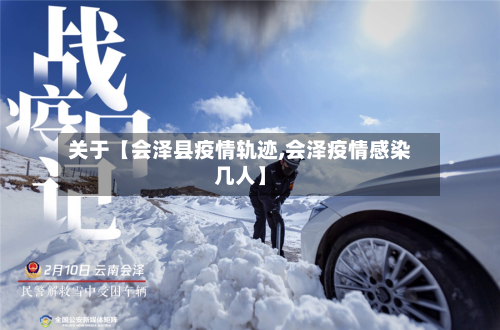 关于【会泽县疫情轨迹,会泽疫情感染几人】