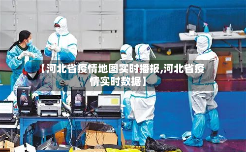 【河北省疫情地图实时播报,河北省疫情实时数据】