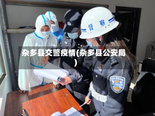 杂多县交警疫情(杂多县公安局)-第3张图片