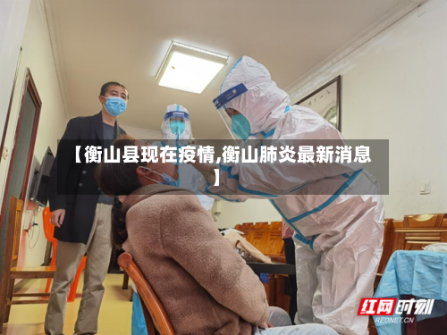 【衡山县现在疫情,衡山肺炎最新消息】