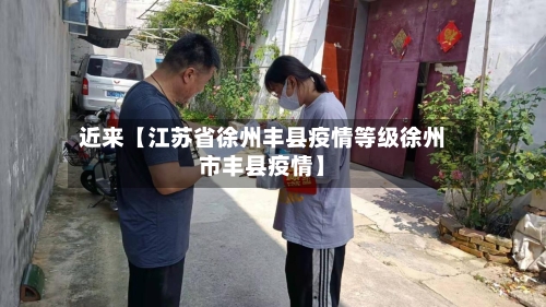 近来【江苏省徐州丰县疫情等级徐州市丰县疫情】
