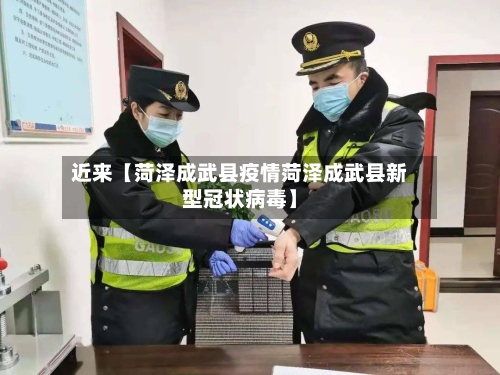 近来【菏泽成武县疫情菏泽成武县新型冠状病毒】-第2张图片