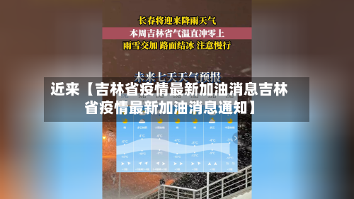 近来【吉林省疫情最新加油消息吉林省疫情最新加油消息通知】