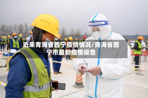 近来青海省西宁疫情情况/青海省西宁市最新疫情报告-第3张图片