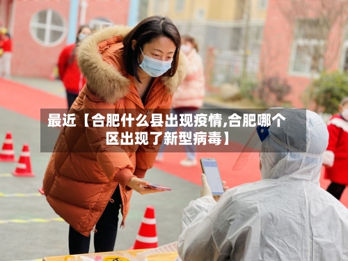 最近【合肥什么县出现疫情,合肥哪个区出现了新型病毒】
