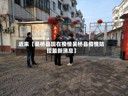 近来【吴桥县现在疫情吴桥县疫情防控最新消息】