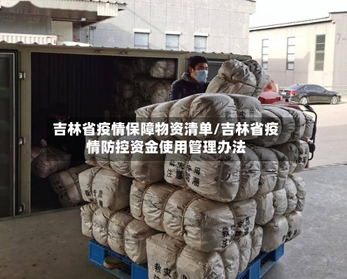 吉林省疫情保障物资清单/吉林省疫情防控资金使用管理办法-第3张图片