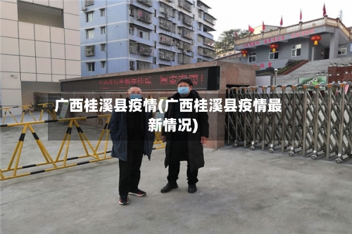 广西桂溪县疫情(广西桂溪县疫情最新情况)-第3张图片