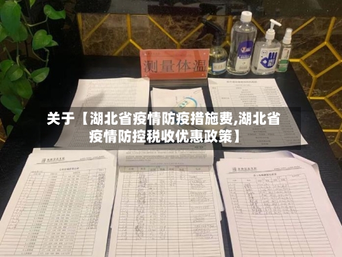 关于【湖北省疫情防疫措施费,湖北省疫情防控税收优惠政策】