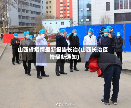 山西省疫情最新报告长治(山西长治疫情最新通知)