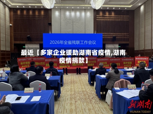 最近【多家企业援助湖南省疫情,湖南疫情捐款】-第2张图片