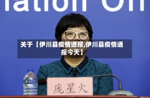关于【伊川县疫情通报,伊川县疫情通报今天】-第2张图片