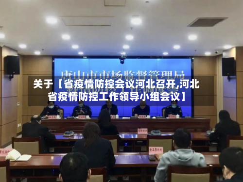 关于【省疫情防控会议河北召开,河北省疫情防控工作领导小组会议】