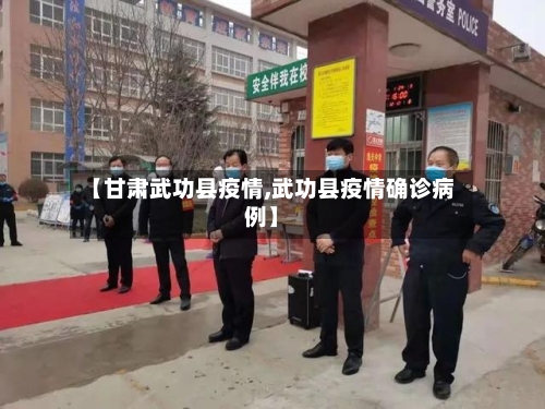 【甘肃武功县疫情,武功县疫情确诊病例】-第3张图片