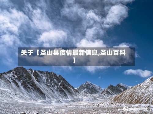 关于【圣山县疫情最新信息,圣山百科】