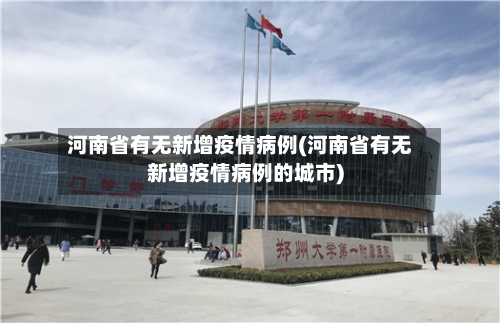 河南省有无新增疫情病例(河南省有无新增疫情病例的城市)