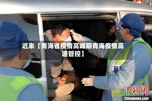 近来【青海省疫情高峰期青海疫情高速管控】-第2张图片