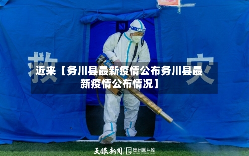 近来【务川县最新疫情公布务川县最新疫情公布情况】