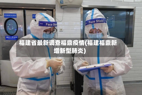 福建省最新调查福鼎疫情(福建福鼎新增新型肺炎)-第2张图片