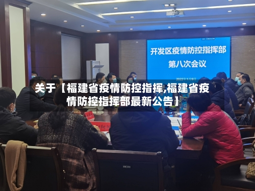 关于【福建省疫情防控指挥,福建省疫情防控指挥部最新公告】-第3张图片
