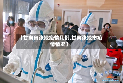 【甘肃省张掖疫情几例,甘肃张掖市疫情情况】-第3张图片