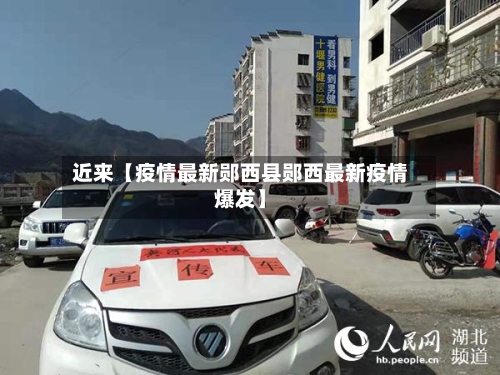 近来【疫情最新郧西县郧西最新疫情爆发】
